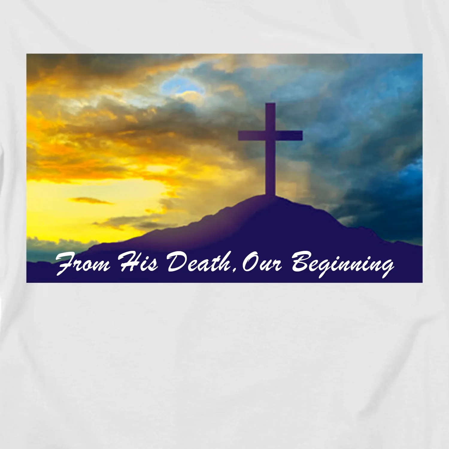 From His Death, Our Beginning Tee – view 2